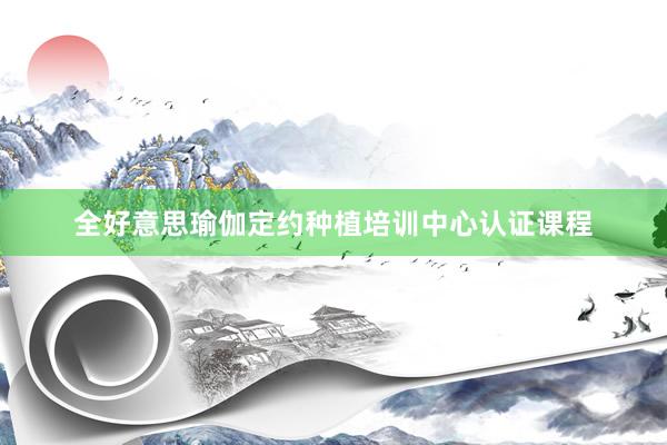 全好意思瑜伽定约种植培训中心认证课程
